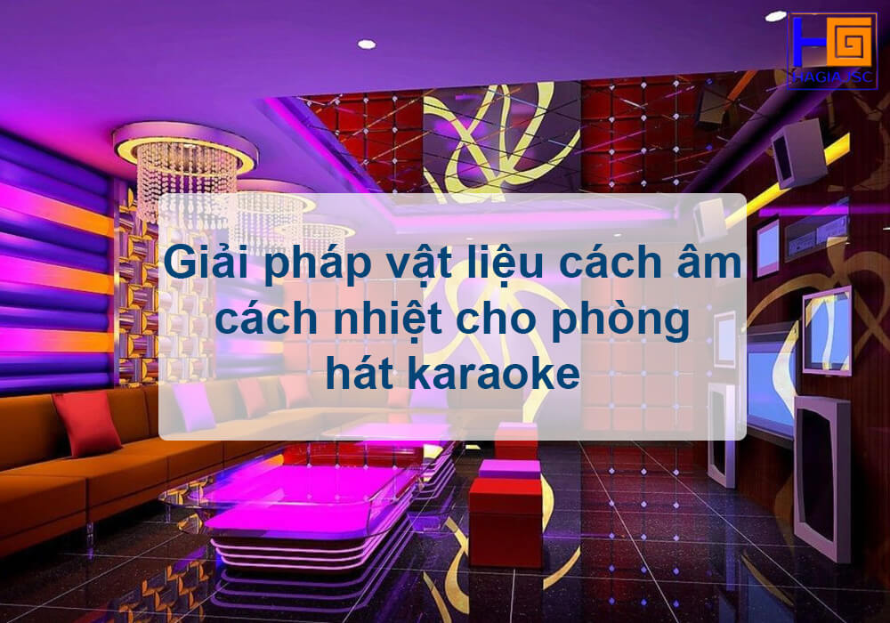 Giải pháp vật liệu cách âm cách nhiệt cho phòng hát karaoke