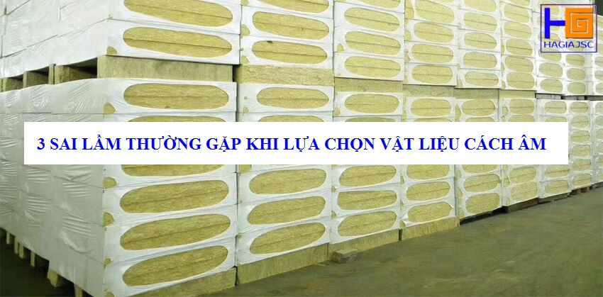3 Sai lầm thường gặp khi lựa chọn vật liệu cách âm